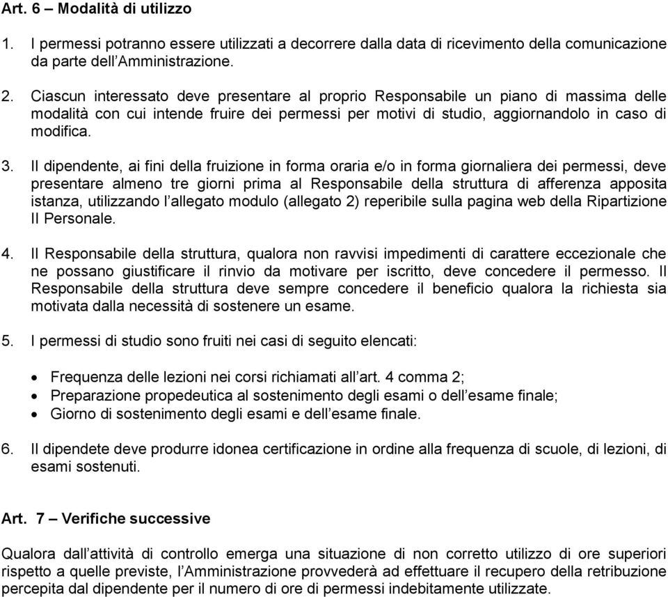 Il dipendente, ai fini della fruizione in forma oraria e/o in forma giornaliera dei permessi, deve presentare almeno tre giorni prima al Responsabile della struttura di afferenza apposita istanza,