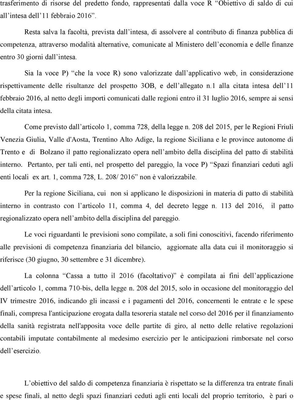 entro 30 giorni dall intesa. Sia la voce P) che la voce R) sono valorizzate dall applicativo web, in considerazione rispettivamente delle risultanze del prospetto 3OB, e dell allegato n.