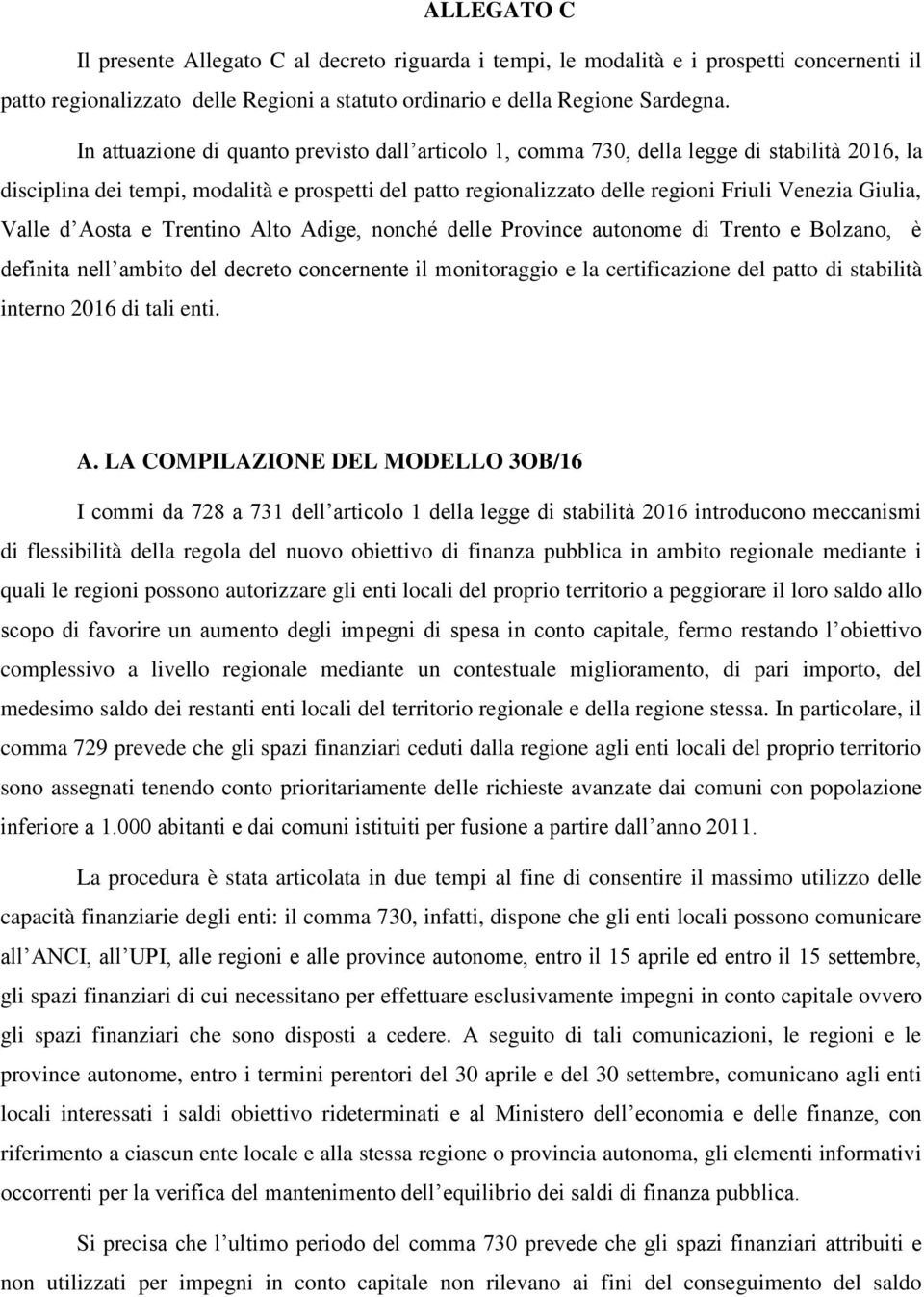 Valle d Aosta e Trentino Alto Adige, nonché delle Province autonome di Trento e Bolzano, è definita nell ambito del decreto concernente il monitoraggio e la certificazione del patto di stabilità