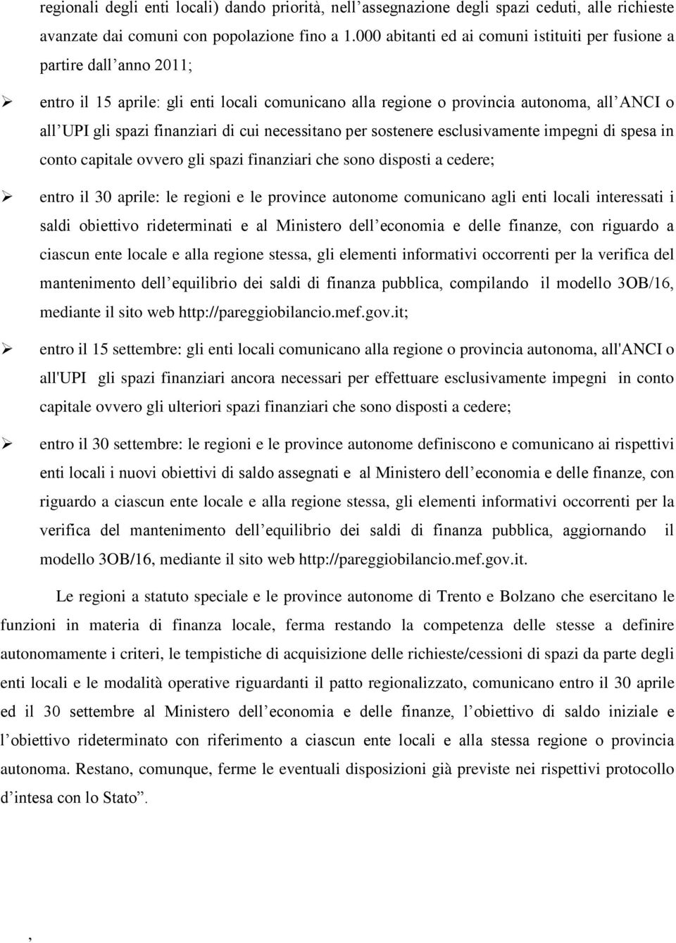 cui necessitano per sostenere esclusivamente impegni di spesa in conto capitale ovvero gli spazi finanziari che sono disposti a cedere; entro il 30 aprile: le regioni e le province autonome