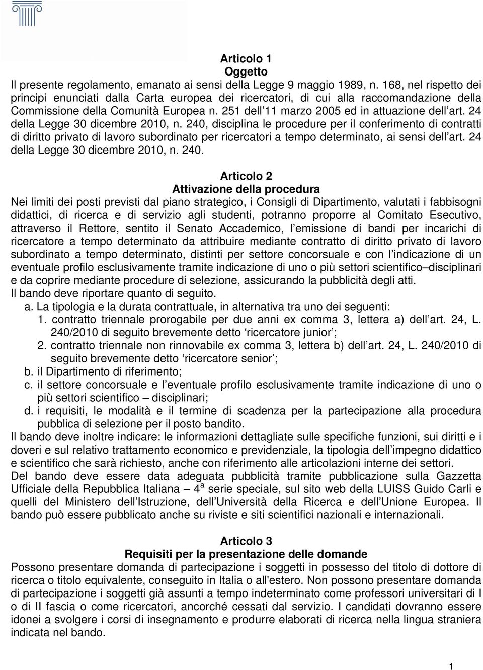 24 della Legge 30 dicembre 2010, n. 240, disciplina le procedure per il conferimento di contratti di diritto privato di lavoro subordinato per ricercatori a tempo determinato, ai sensi dell art.