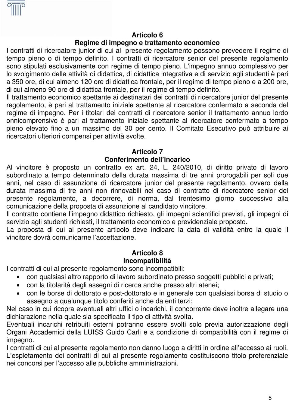 L'impegno annuo complessivo per lo svolgimento delle attività di didattica, di didattica integrativa e di servizio agli studenti è pari a 350 ore, di cui almeno 120 ore di didattica frontale, per il