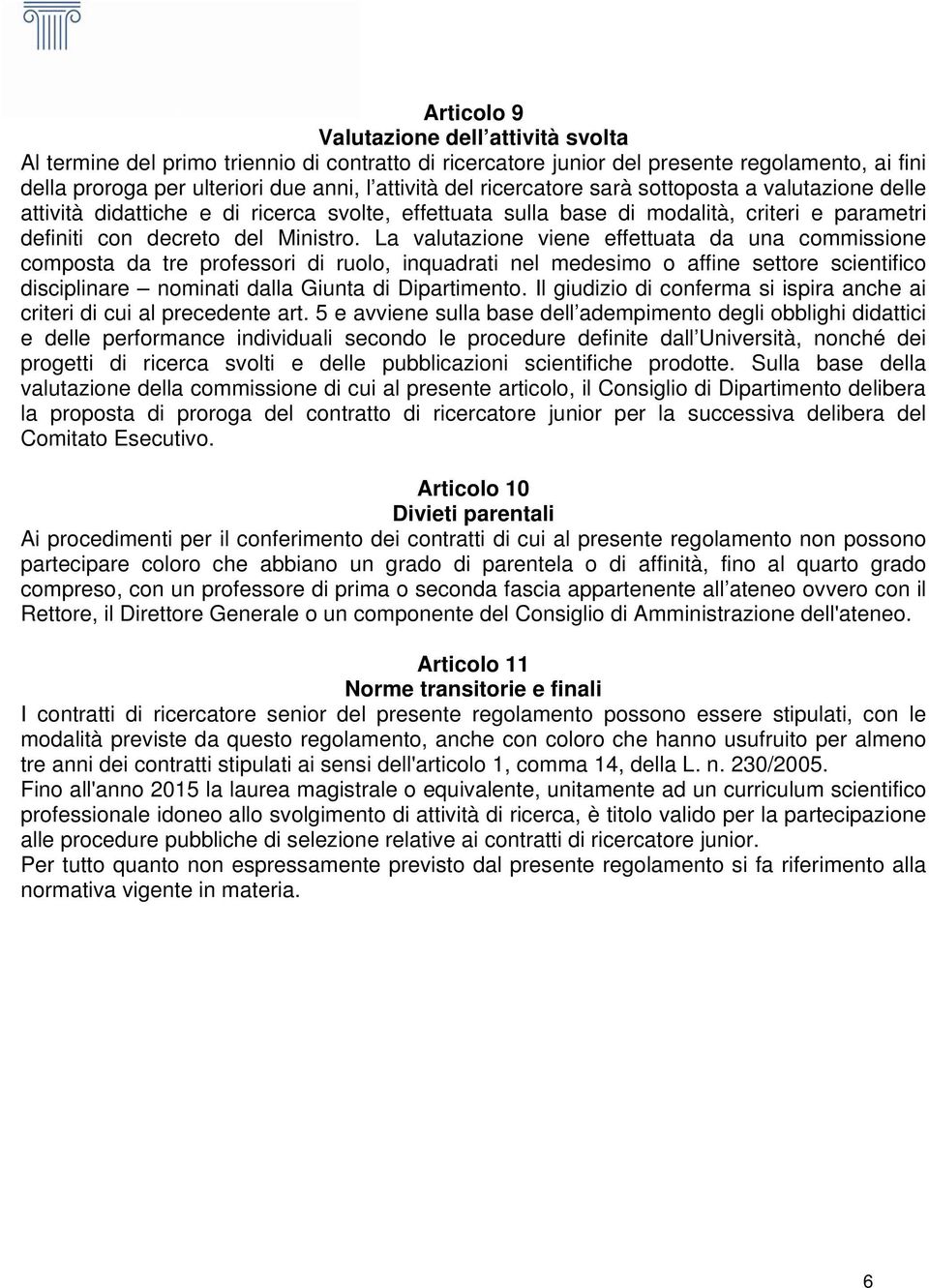 La valutazione viene effettuata da una commissione composta da tre professori di ruolo, inquadrati nel medesimo o affine settore scientifico disciplinare nominati dalla Giunta di Dipartimento.