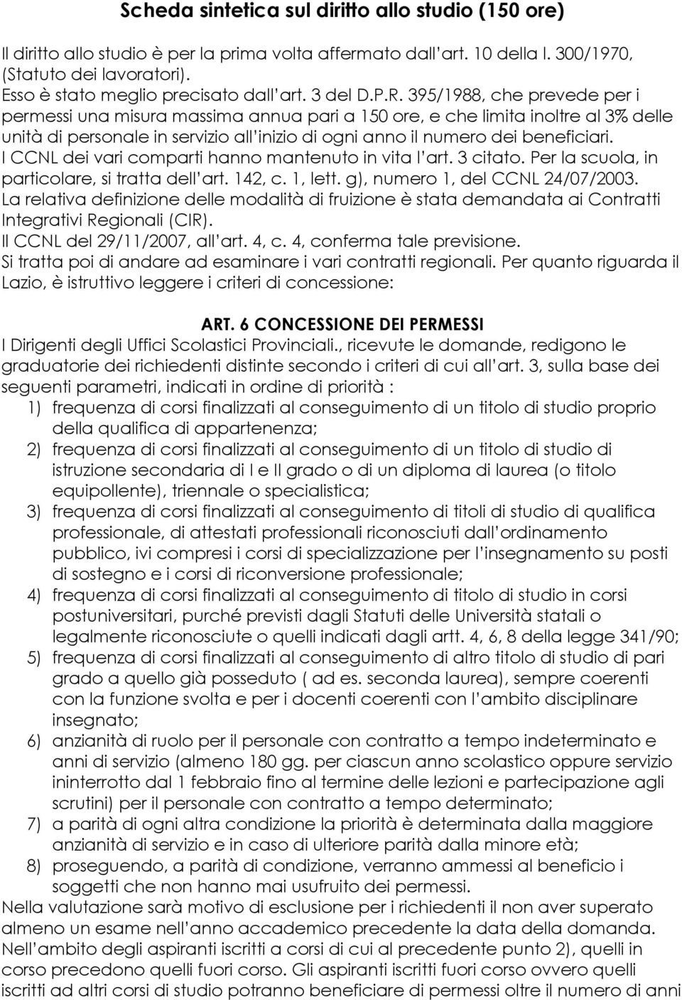 395/1988, che prevede per i permessi una misura massima annua pari a 150 ore, e che limita inoltre al 3% delle unità di personale in servizio all inizio di ogni anno il numero dei beneficiari.