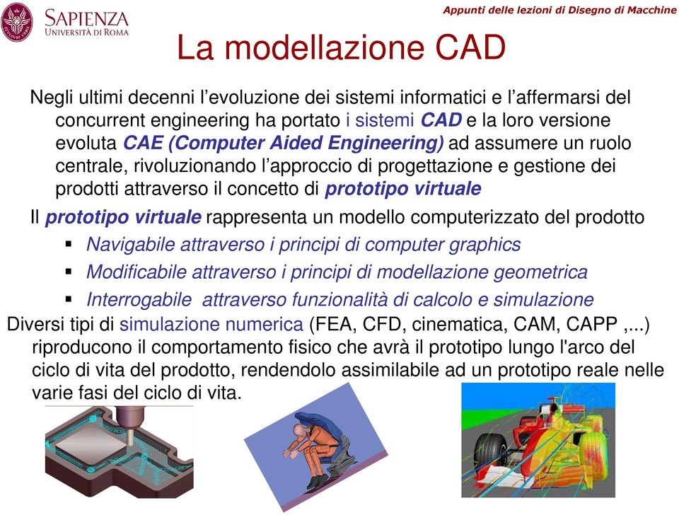 prototipo virtuale rappresenta un modello computerizzato del prodotto Navigabile attraverso i principi di computer graphics Modificabile attraverso i principi di modellazione geometrica Interrogabile