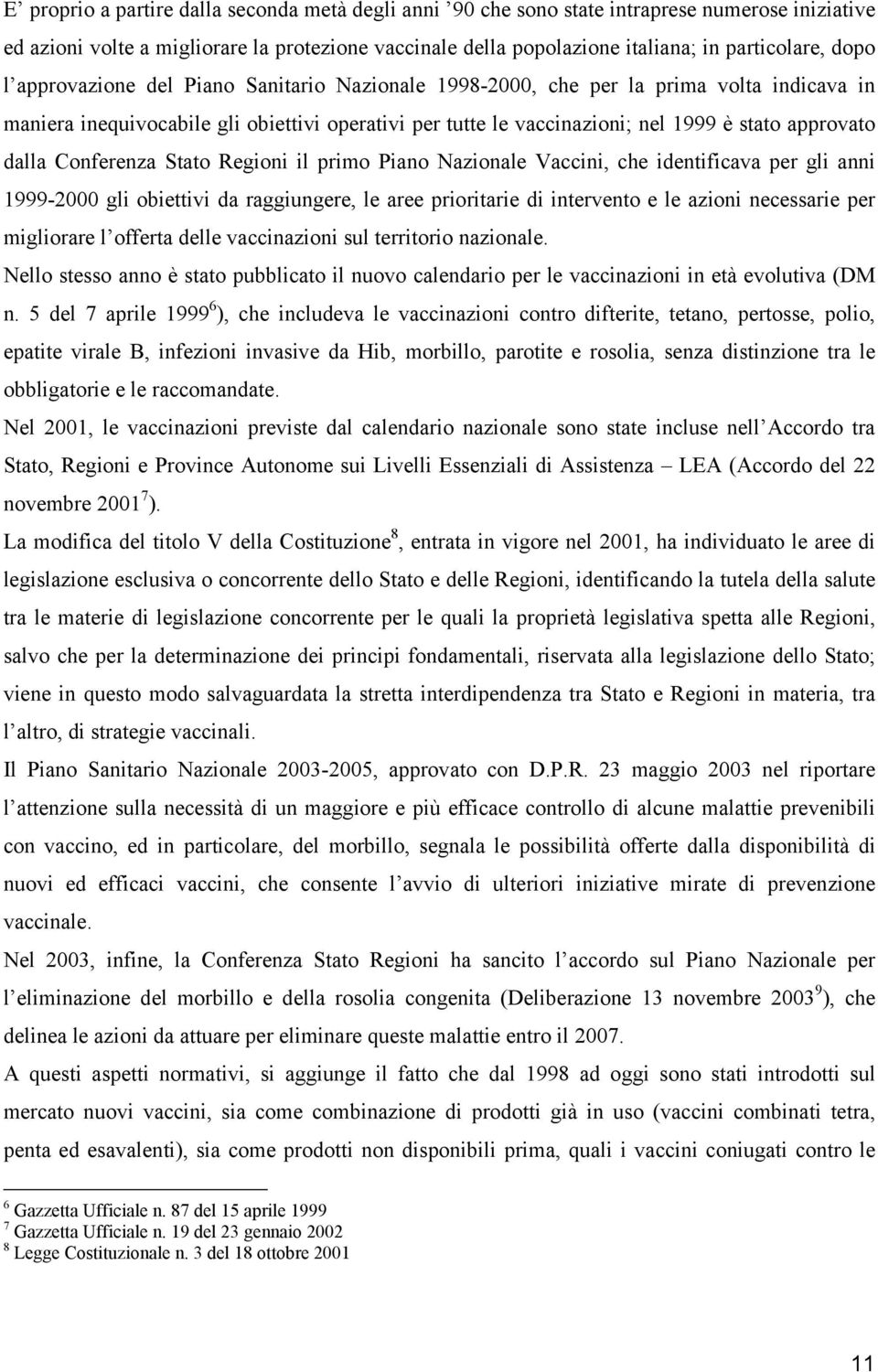 dalla Conferenza Stato Regioni il primo Piano Nazionale Vaccini, che identificava per gli anni 1999-2000 gli obiettivi da raggiungere, le aree prioritarie di intervento e le azioni necessarie per