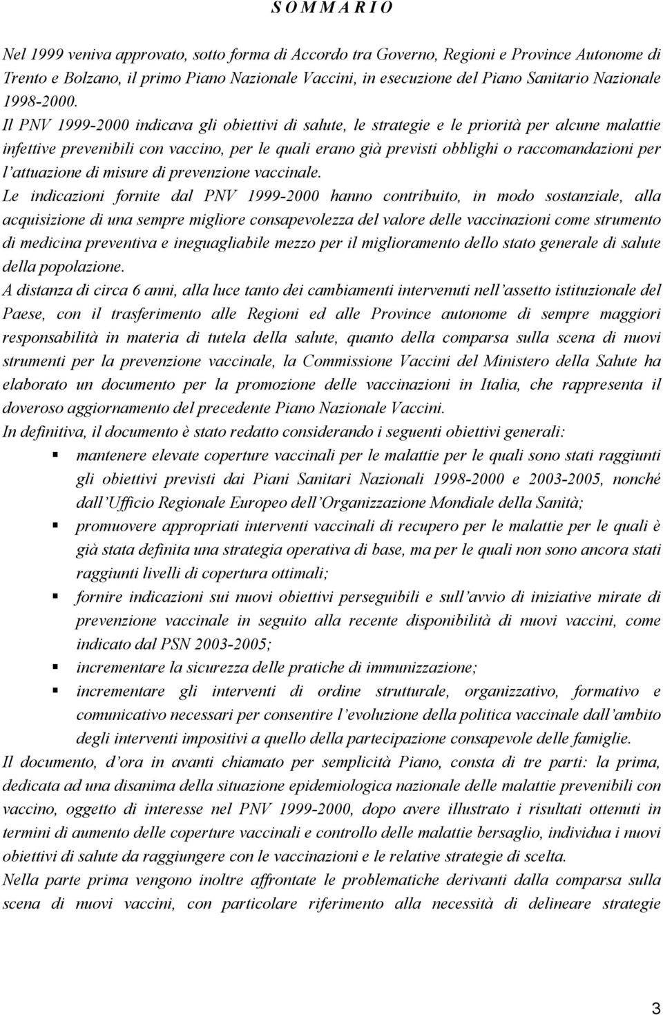 Il PNV 1999-2000 indicava gli obiettivi di salute, le strategie e le priorità per alcune malattie infettive prevenibili con vaccino, per le quali erano già previsti obblighi o raccomandazioni per l