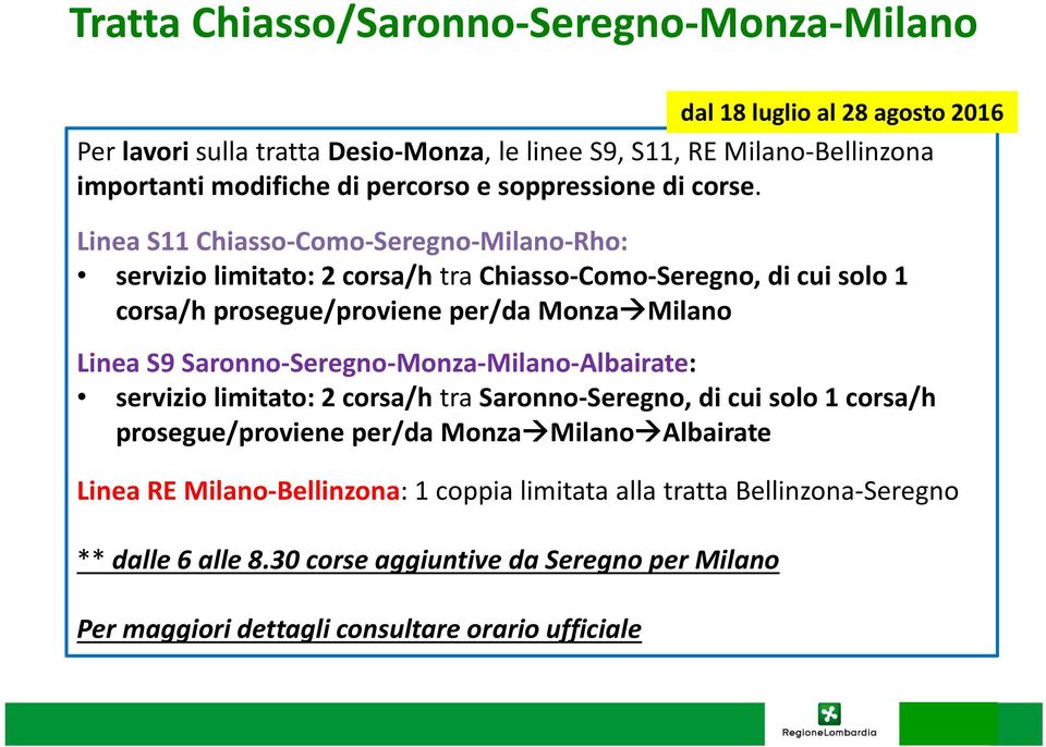 Linea S11 Chiasso Como Seregno Milano Rho: servizio limitato: 2 corsa/h tra Chiasso Como Seregno, di cui solo 1 corsa/h prosegue/proviene per/da Monza Milano Linea S9 Saronno
