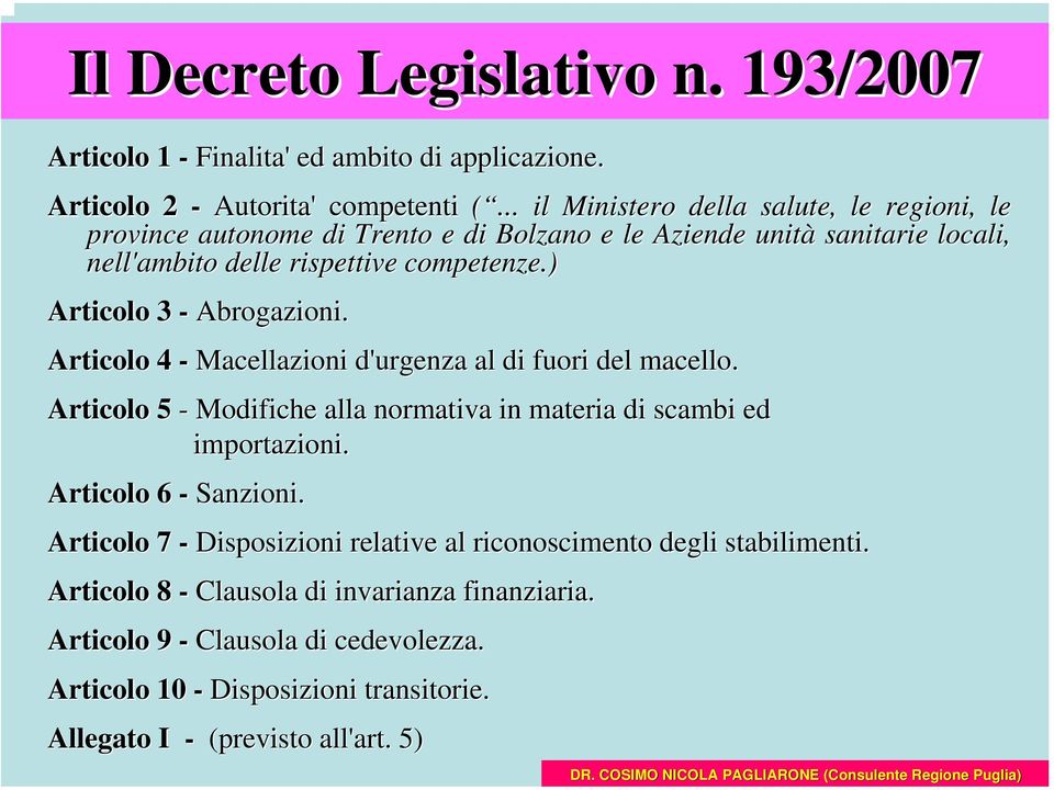 ) Articolo 3 - Abrogazioni. Articolo 4 - Macellazioni d'urgenza al di fuori del macello. Articolo 5 - Modifiche alla normativa in materia di scambi ed importazioni.