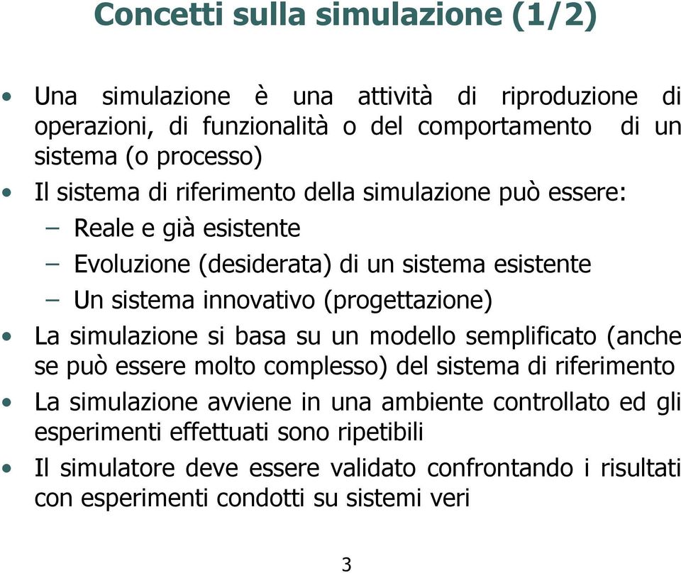 (progettazione) La simulazione si basa su un modello semplificato (anche se può essere molto complesso) del sistema di riferimento La simulazione avviene in