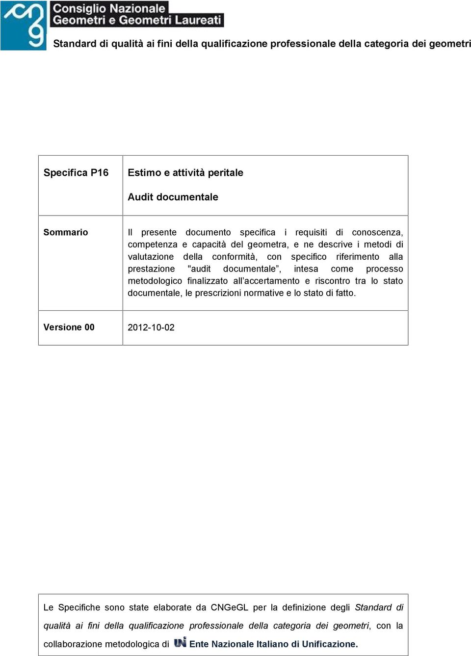 processo metodologico finalizzato all accertamento e riscontro tra lo stato documentale, le prescrizioni normative e lo stato di fatto.