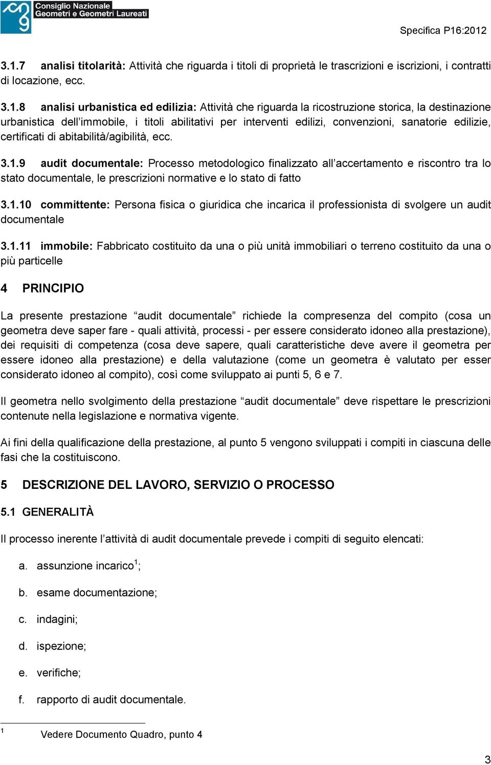 9 audit documentale: Processo metodologico finalizzato all accertamento e riscontro tra lo stato documentale, le prescrizioni normative e lo stato di fatto 3.1.