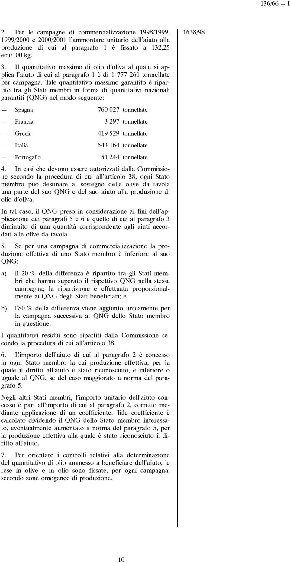 Tale quantitativo massimo garantito è ripartito tra gli Stati membri in forma di quantitativi nazionali garantiti (QNG) nel modo seguente: 1638/98 Spagna 760 027 tonnellate Francia 3 297 tonnellate