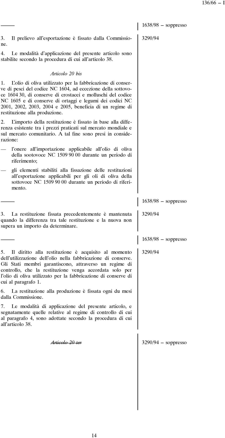 L olio di oliva utilizzato per la fabbricazione di conserve di pesci del codice NC 1604, ad eccezione della sottovoce 1604 30, di conserve di crostacei e molluschi del codice NC 1605 e di conserve di