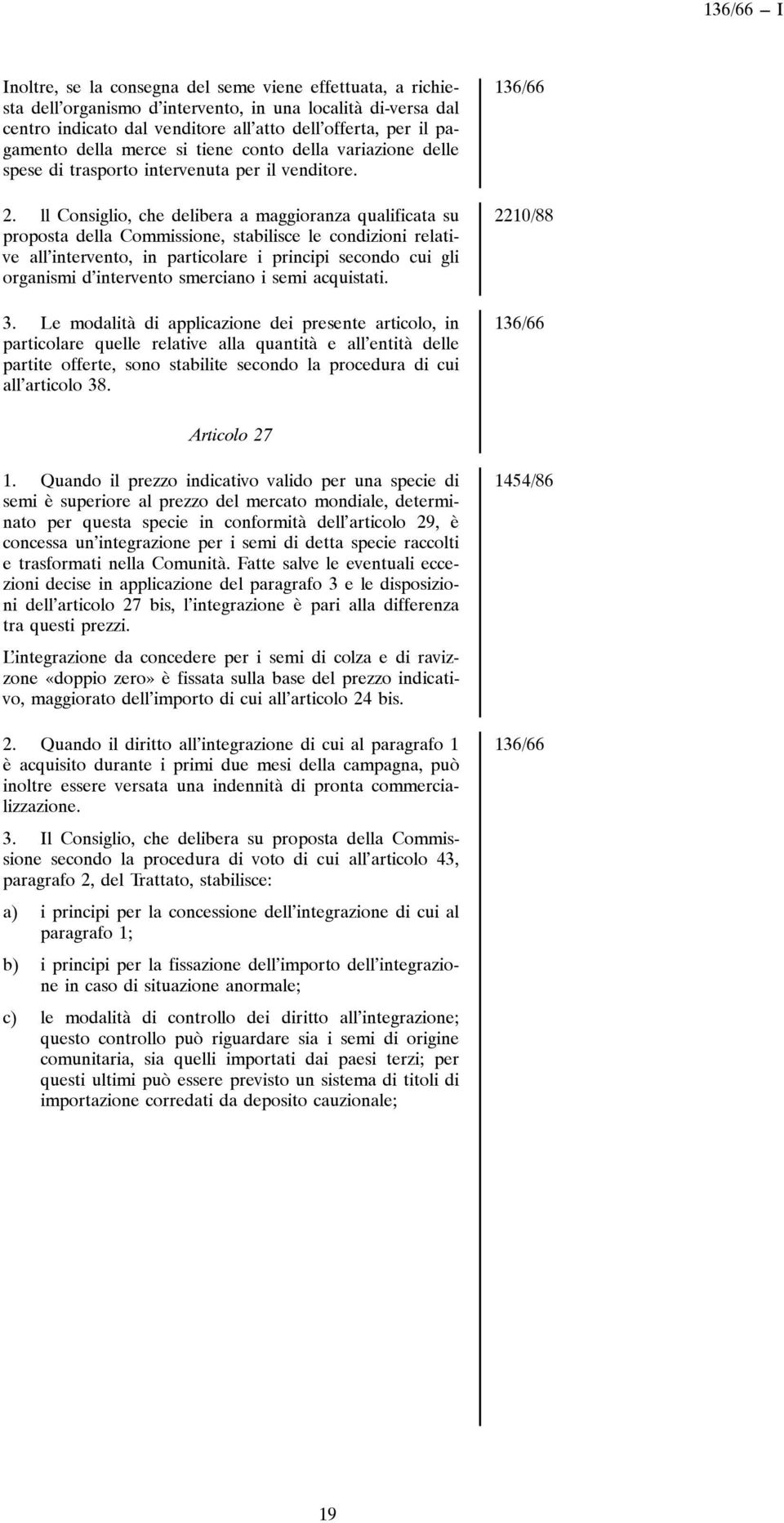 ll Consiglio, che delibera a maggioranza qualificata su proposta della Commissione, stabilisce le condizioni relative all intervento, in particolare i principi secondo cui gli organismi d intervento