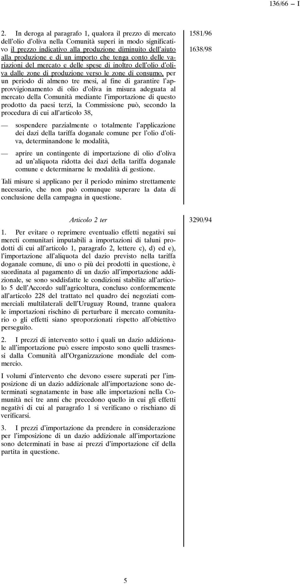 garantire l approvvigionamento di olio d oliva in misura adeguata al mercato della Comunità mediante l importazione di questo prodotto da paesi terzi, la Commissione può, secondo la procedura di cui