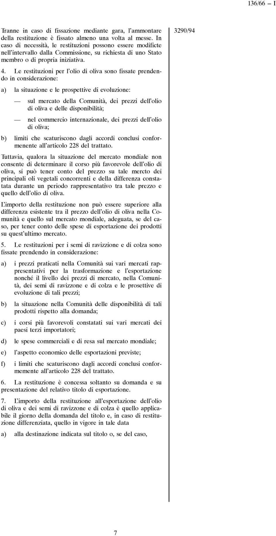 Le restituzioni per l olio di oliva sono fissate prendendo in considerazione: a) lasituazioneeleprospettivedievoluzione: sul mercato della Comunità, dei prezzi dell olio di oliva e delle