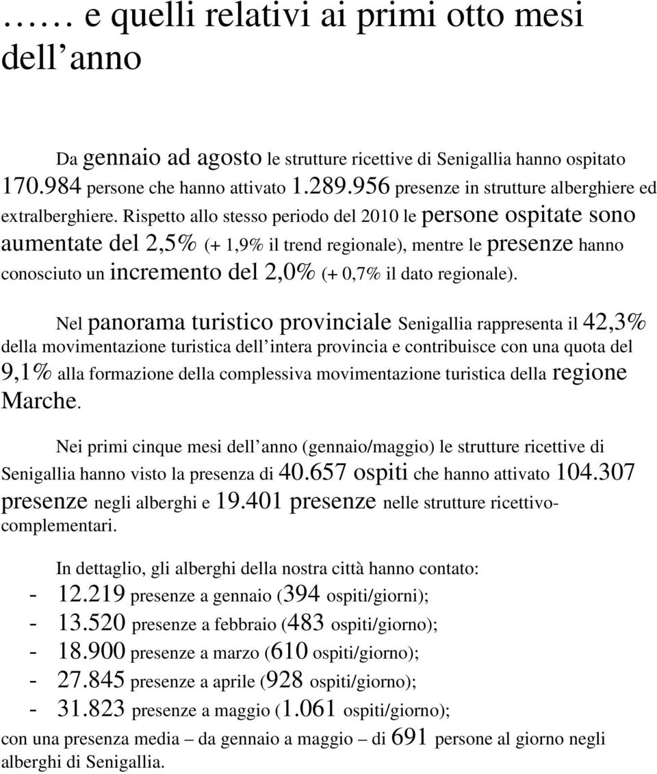 Rispetto allo stesso periodo del 2010 le persone ospitate sono aumentate del 2,5% (+ 1,9% il trend regionale), mentre le presenze hanno conosciuto un incremento del 2,0% (+ 0,7% il dato regionale).