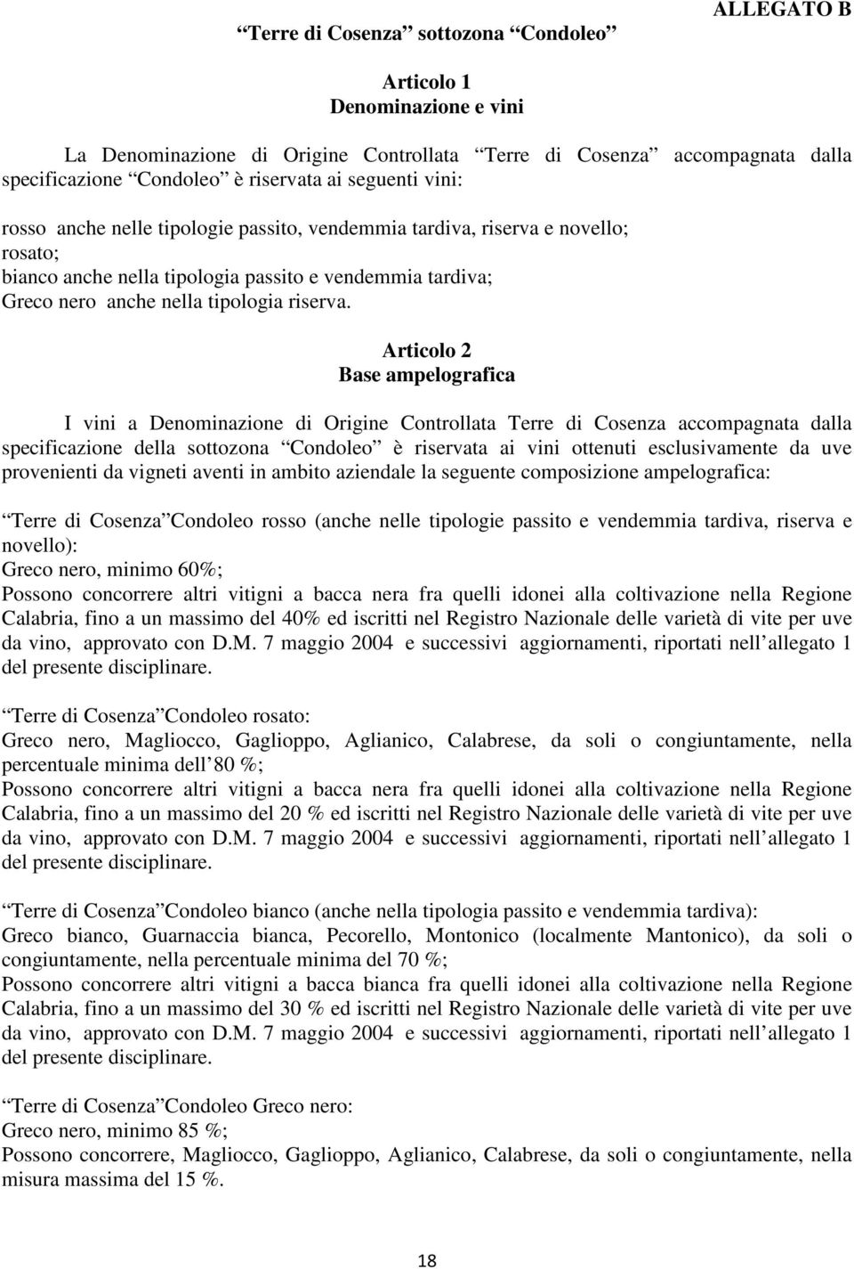 Articolo 2 Base ampelografica I vini a Denominazione di Origine Controllata Terre di Cosenza accompagnata dalla specificazione della sottozona Condoleo è riservata ai vini ottenuti esclusivamente da