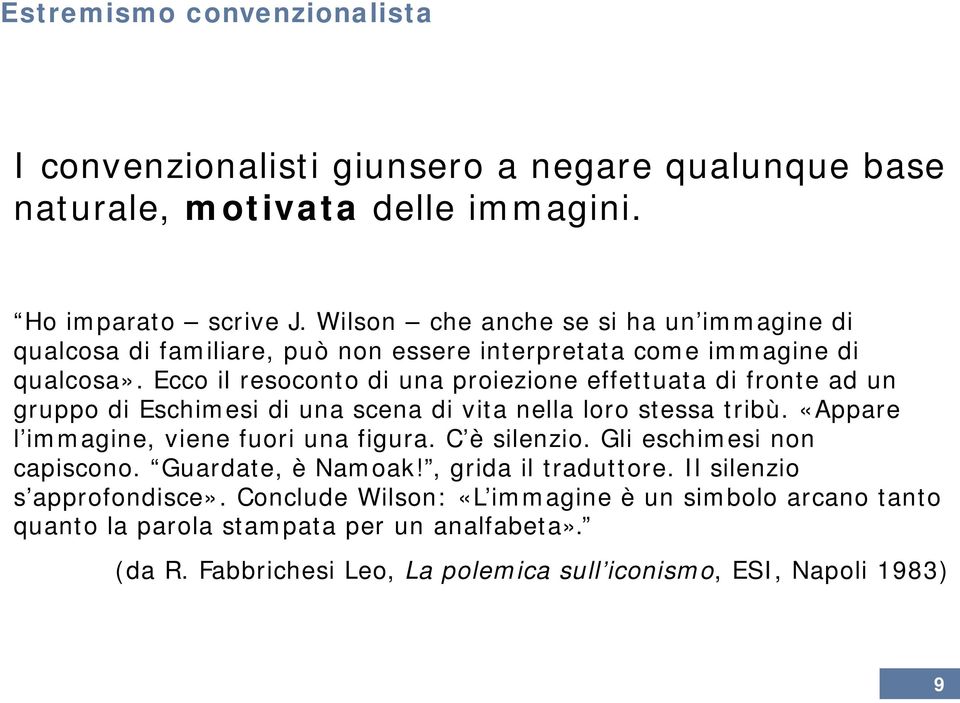 Ecco il resoconto di una proiezione effettuata di fronte ad un gruppo di Eschimesi di una scena di vita nella loro stessa tribù. «Appare l immagine, viene fuori una figura.