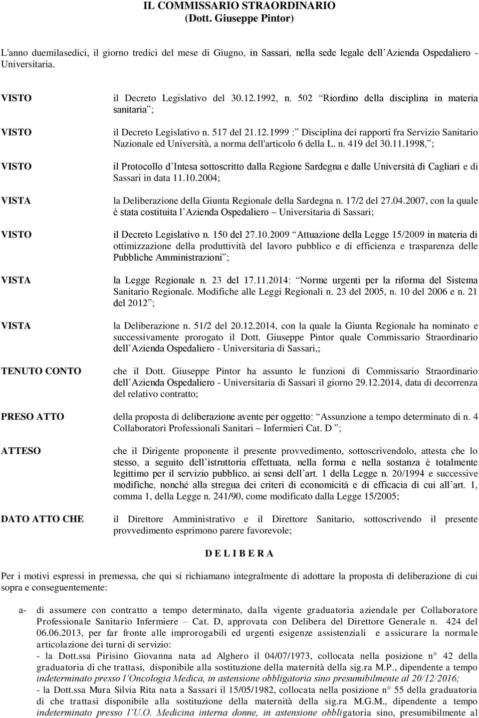n. 419 del 30.11.1998, ; il Protocollo d Intesa sottoscritto dalla Regione Sardegna e dalle Università di Cagliari e di Sassari in data 11.10.
