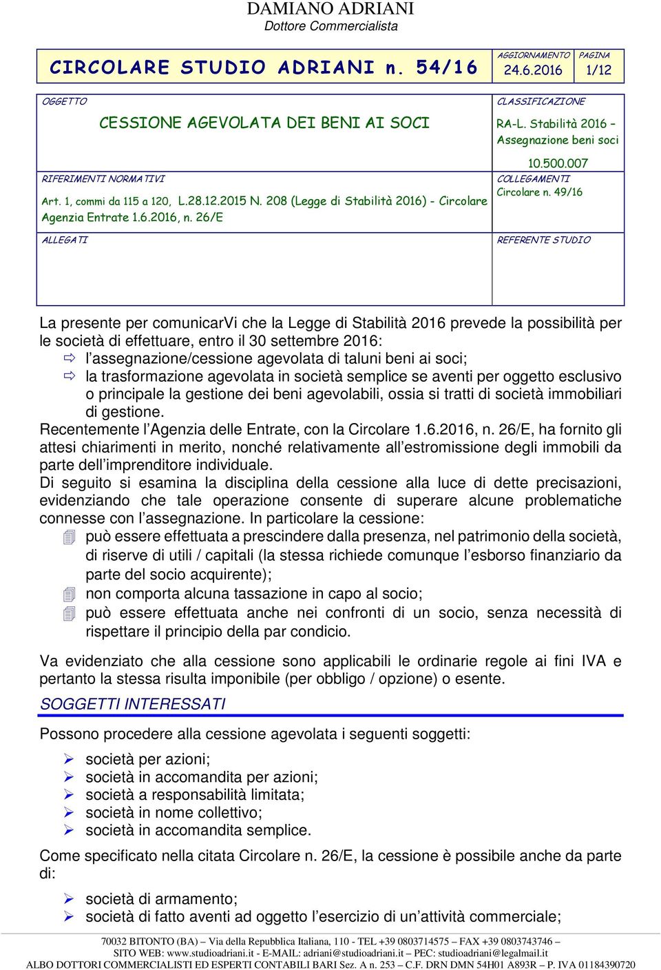 49/16 REFERENTE STUDIO La presente per comunicarvi che la Legge di Stabilità 2016 prevede la possibilità per le società di effettuare, entro il 30 settembre 2016: l assegnazione/cessione agevolata di