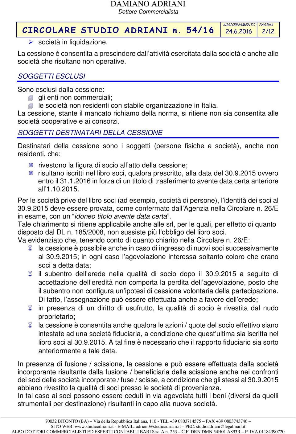 La cessione, stante il mancato richiamo della norma, si ritiene non sia consentita alle società cooperative e ai consorzi.