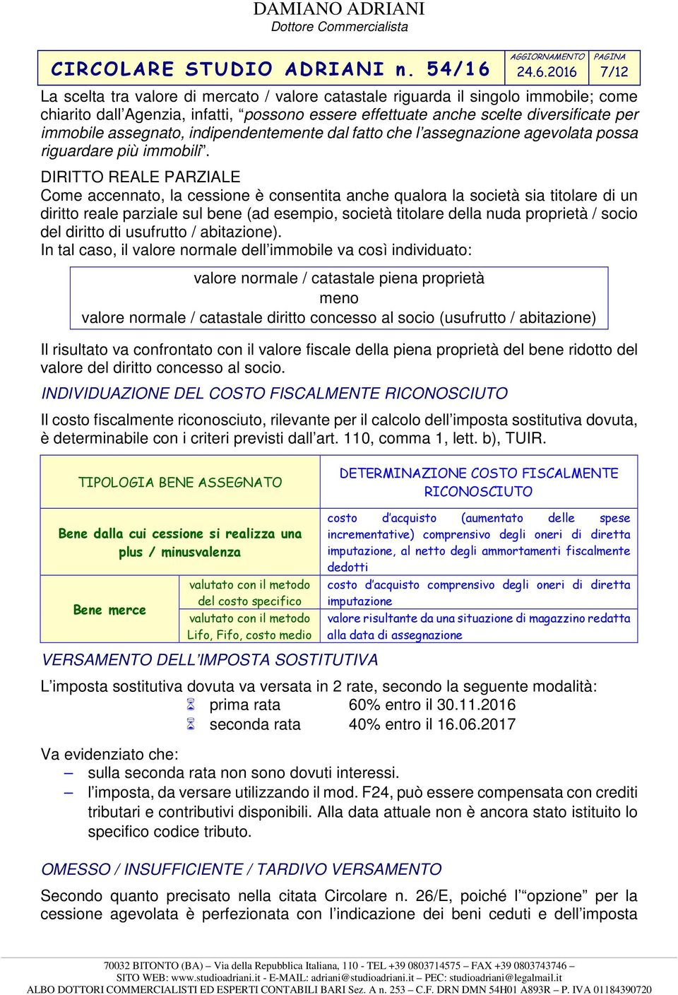 DIRITTO REALE PARZIALE Come accennato, la cessione è consentita anche qualora la società sia titolare di un diritto reale parziale sul bene (ad esempio, società titolare della nuda proprietà / socio