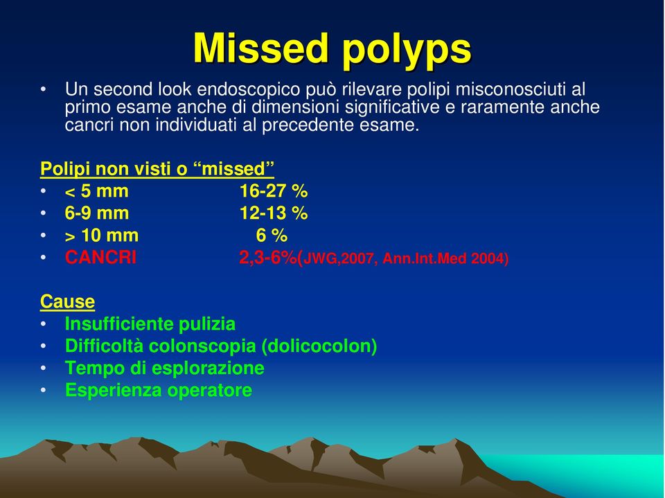 Polipi non visti o missed < 5 mm 16-27 % 6-9 mm 12-13 % > 10 mm 6 % CANCRI 2,3-6%(JWG,2007, Ann.Int.