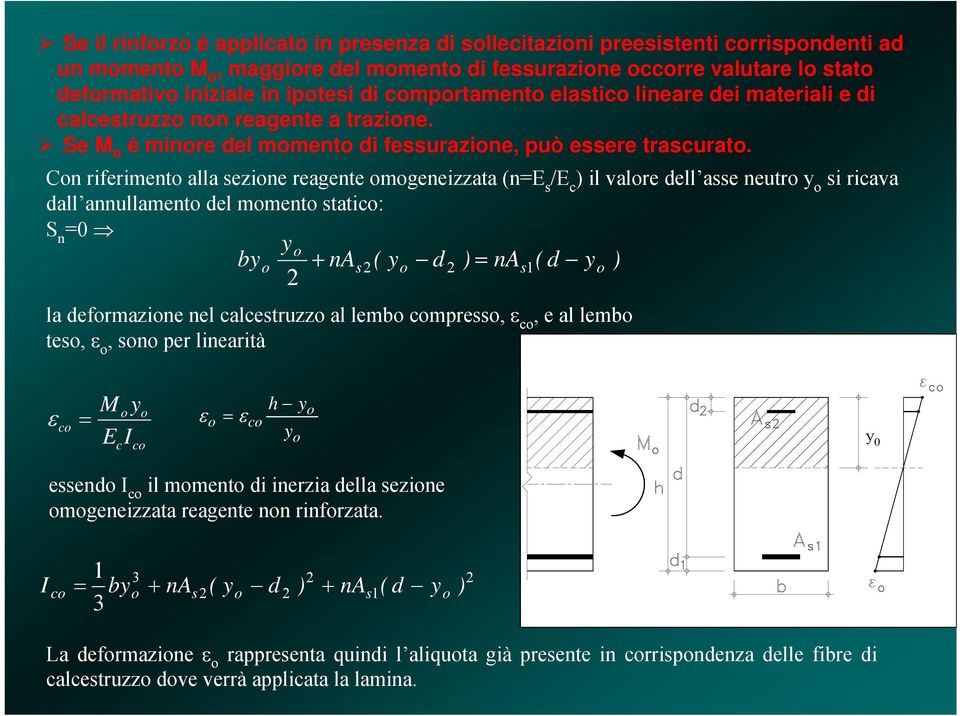 Con rierimento alla sezione reagente omogeneizzata (n=e s /E c ) il valore dell asse neutro y o si ricava dall annullamento del momento statico: S n =0 yo byo + nas2( yo d 2 ) = nas1( d yo ) 2 la