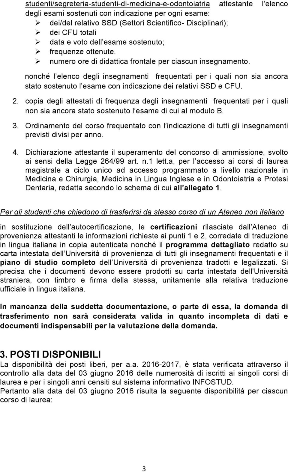 nonché l elenco degli insegnamenti frequentati per i quali non sia ancora stato sostenuto l esame con indicazione dei relativi SSD e CFU. 2.