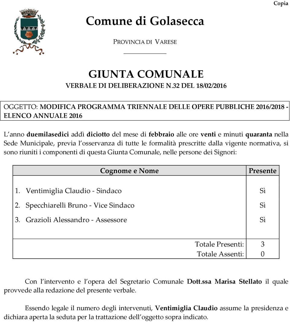 nella Sede Municipale, previa l osservanza di tutte le formalità prescritte dalla vigente normativa, si sono riuniti i componenti di questa Giunta Comunale, nelle persone dei Signori: Cognome e Nome