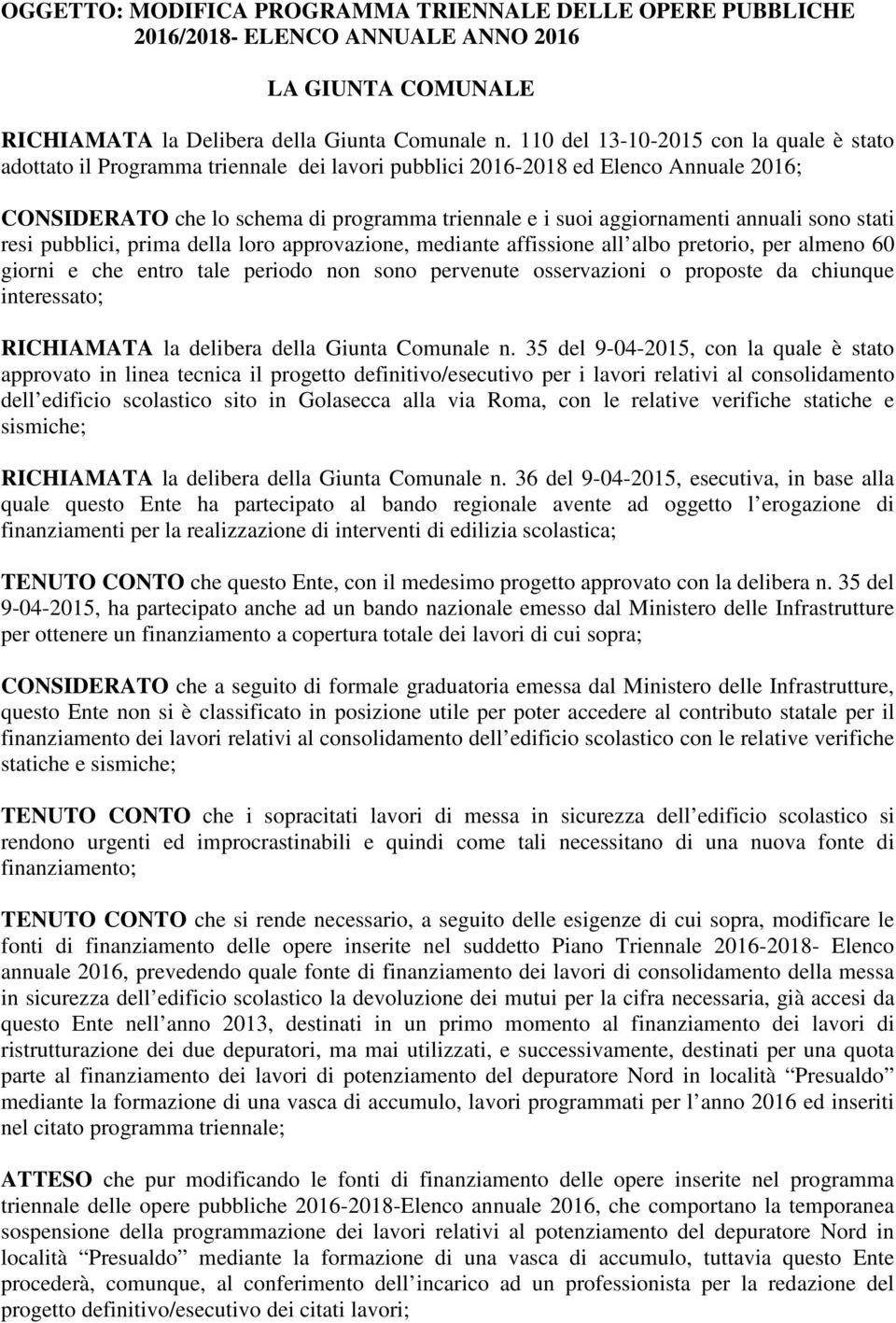 annuali sono stati resi pubblici, prima della loro approvazione, mediante affissione all albo pretorio, per almeno 60 giorni e che entro tale periodo non sono pervenute osservazioni o proposte da