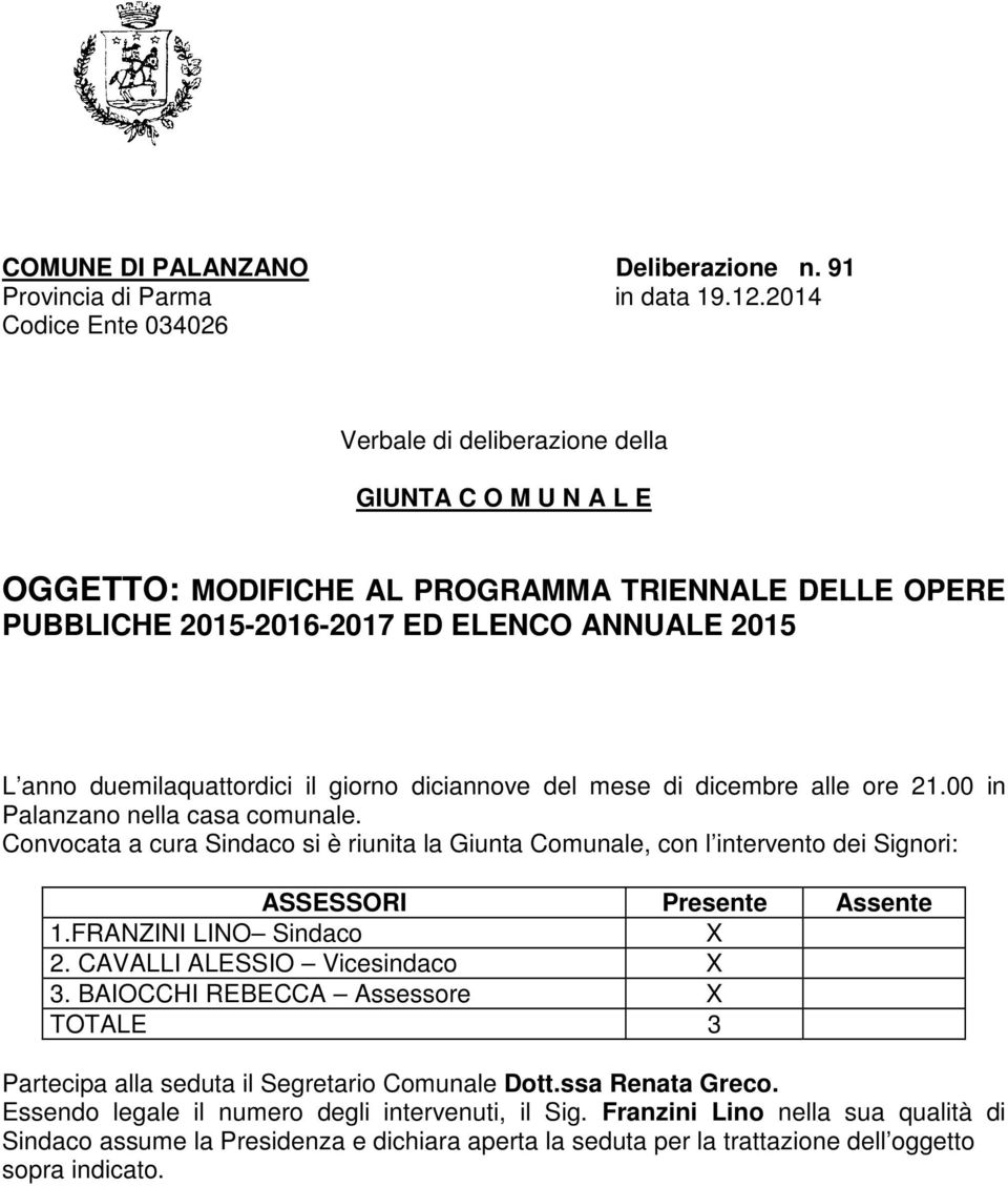 duemilaquattordici il giorno diciannove del mese di dicembre alle ore 21.00 in Palanzano nella casa comunale.