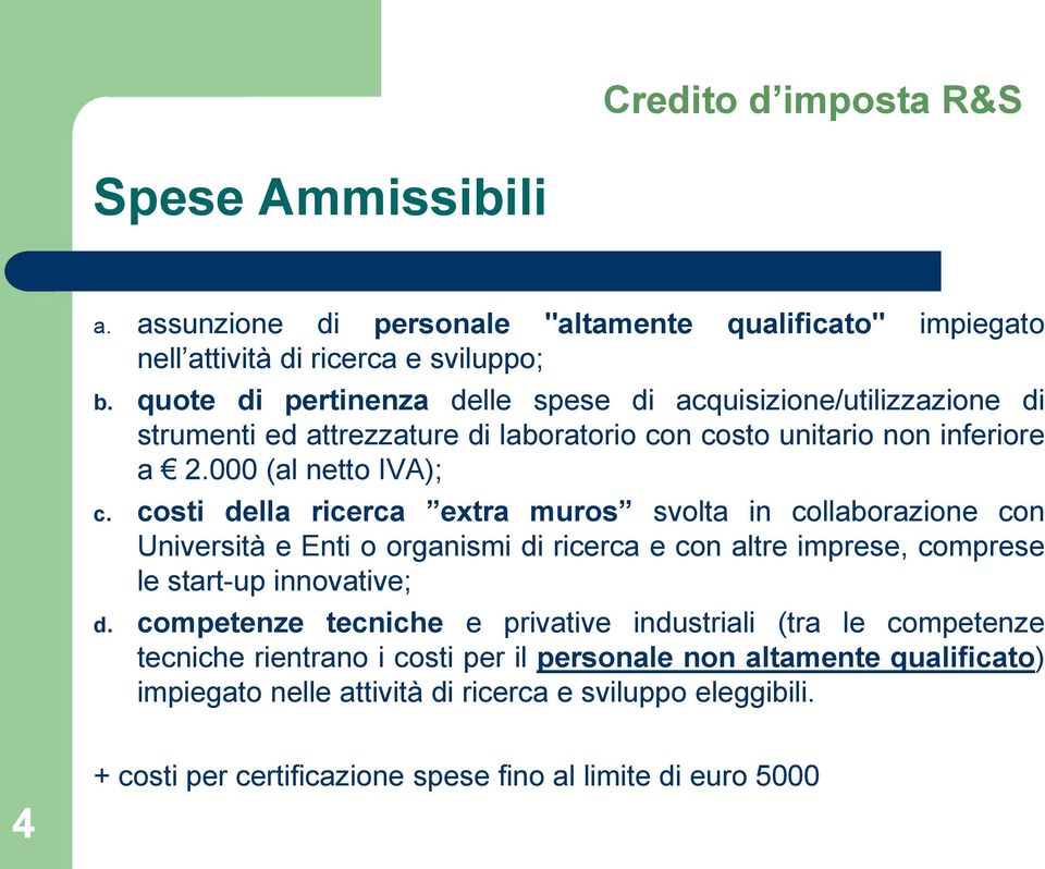 costi della ricerca extra muros svolta in collaborazione con Università e Enti o organismi di ricerca e con altre imprese, comprese le start-up innovative; d.