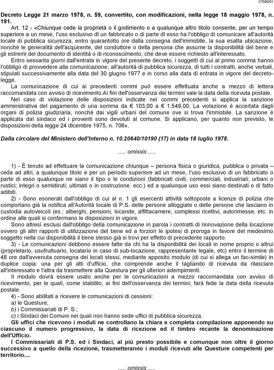 all'autorità locale di pubblica sicurezza, entro quarantotto ore dalla consegna dell'immoblle, la sua esatta ubicazione, nonché le generalità dell'acquirente, del conduttore o della persona che