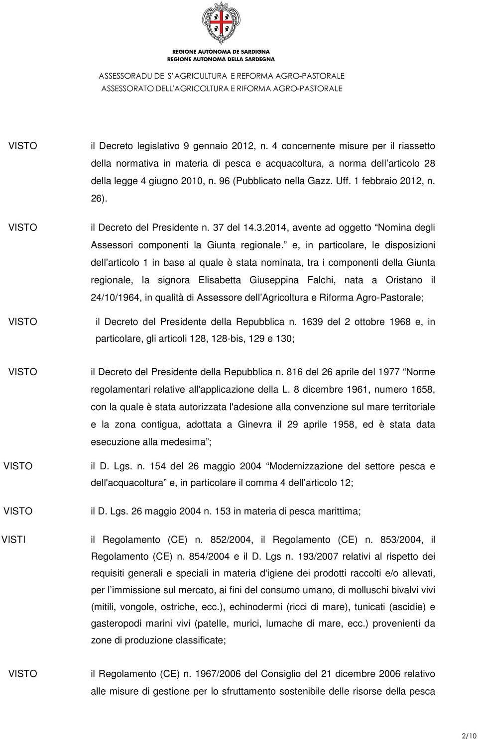 e, in particolare, le disposizioni dell articolo 1 in base al quale è stata nominata, tra i componenti della Giunta regionale, la signora Elisabetta Giuseppina Falchi, nata a Oristano il 24/10/1964,