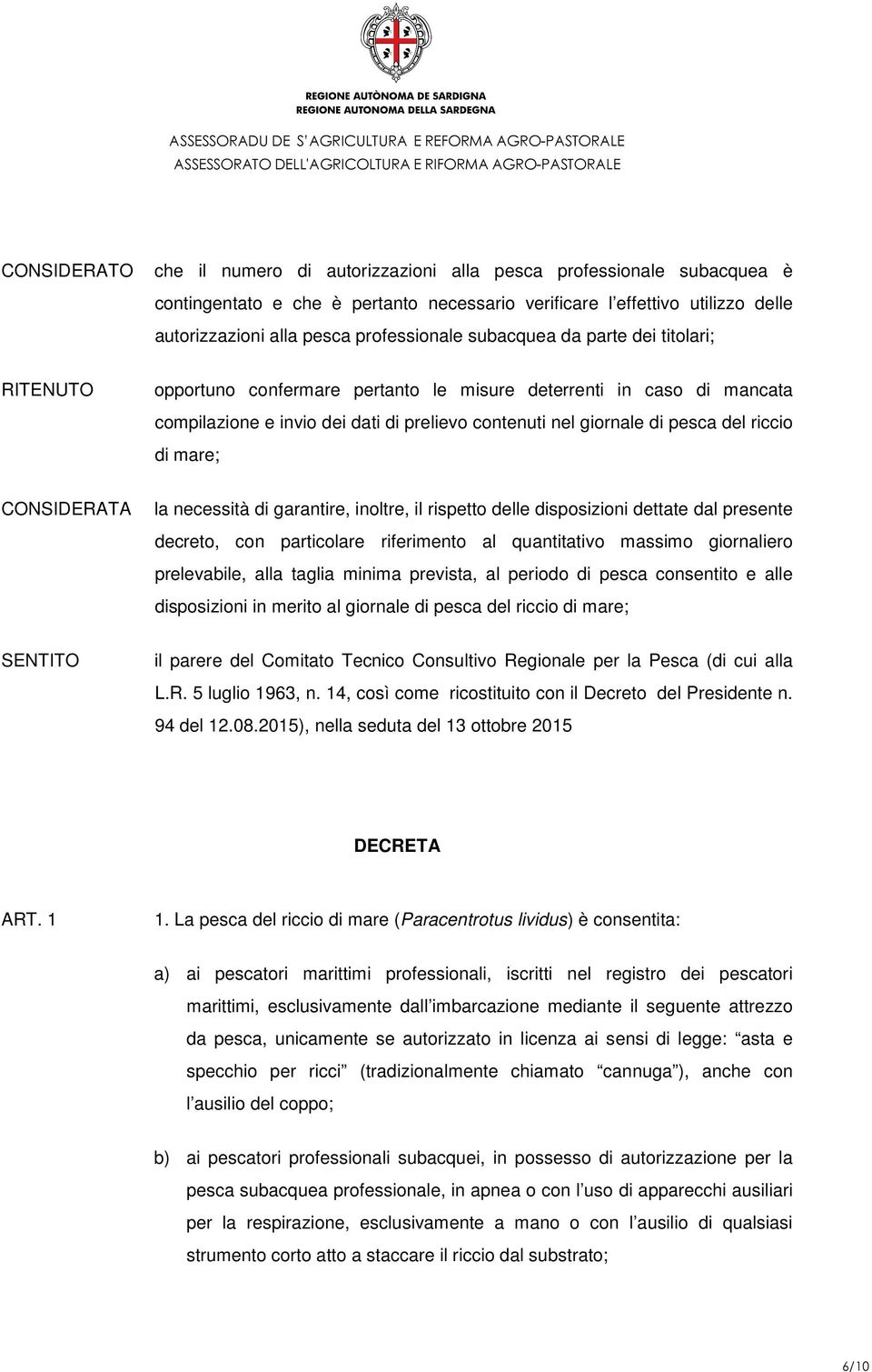 del riccio di mare; CONSIDERATA la necessità di garantire, inoltre, il rispetto delle disposizioni dettate dal presente decreto, con particolare riferimento al quantitativo massimo giornaliero