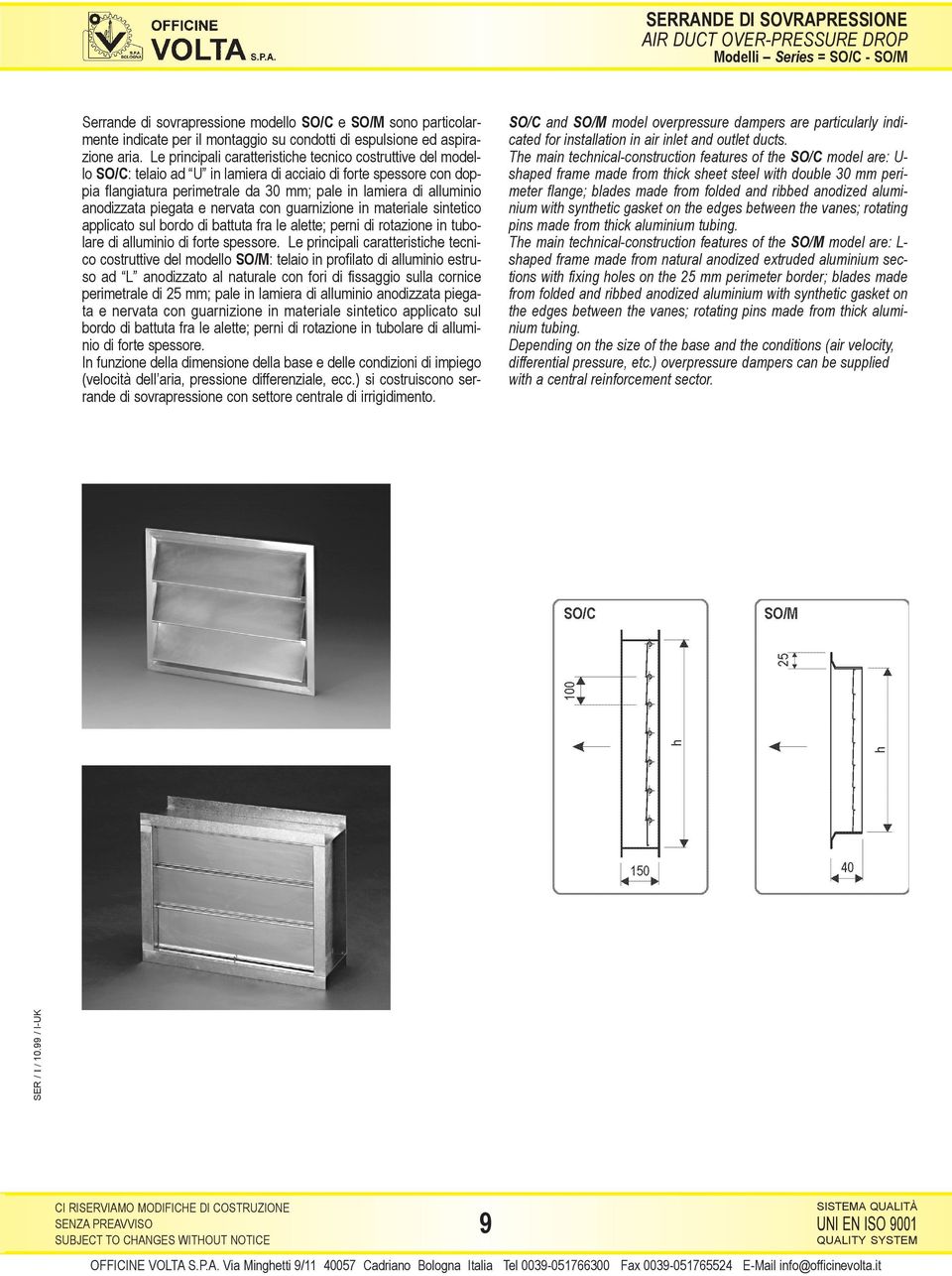 Le principali caratteristiche tecnico costruttive del modello SO/C: telaio ad U in lamiera di acciaio di forte spessore con doppia flangiatura perimetrale da 30 mm; pale in lamiera di alluminio