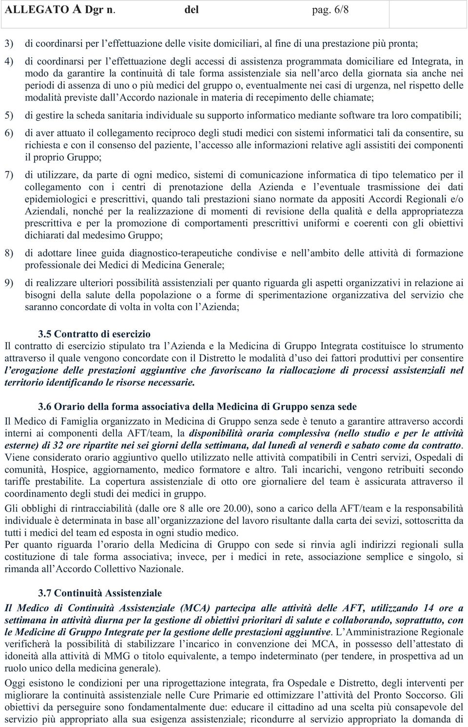 Integrata, in modo da garantire la continuità di tale forma assistenziale sia nell arco della giornata sia anche nei periodi di assenza di uno o più medici del gruppo o, eventualmente nei casi di