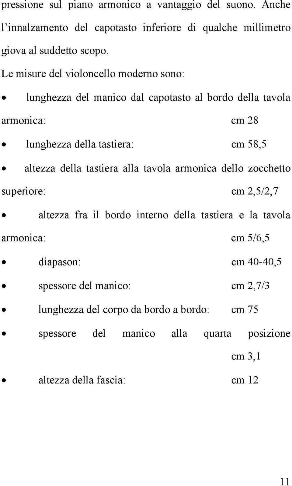 della tastiera alla tavola armonica dello zocchetto superiore: cm 2,5/2,7 altezza fra il bordo interno della tastiera e la tavola armonica: cm 5/6,5