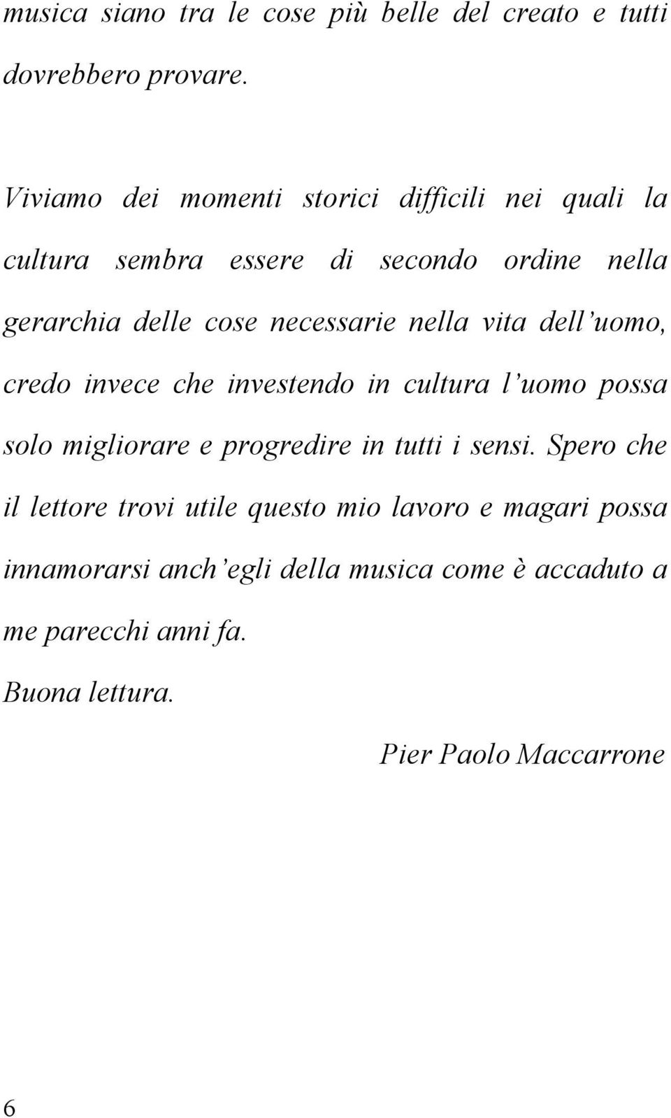 necessarie nella vita dell uomo, credo invece che investendo in cultura l uomo possa solo migliorare e progredire in tutti i