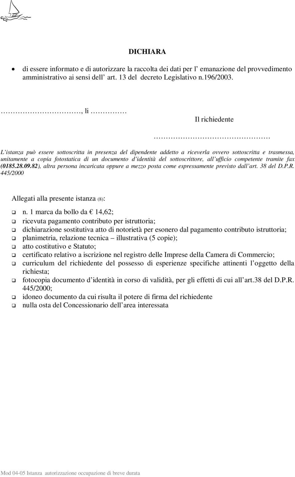 sottoscrittore, all ufficio competente tramite fax (0185.28.09.82), altra persona incaricata oppure a mezzo posta come espressamente previsto dall art. 38 del D.P.R.