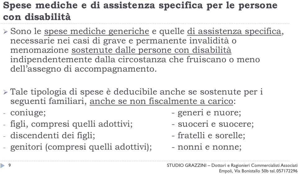 Tale tipologia di spese è deducibile anche se sostenute per i seguenti familiari, anche se non fiscalmente a carico: - coniuge; - generi e nuore; - figli, compresi quelli