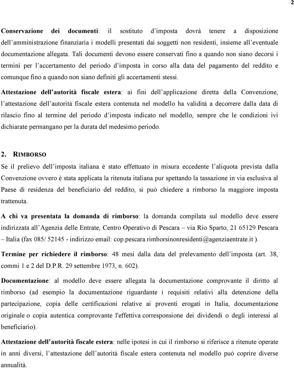 Tali documenti devono essere conservati fino a quando non siano decorsi i termini per l accertamento del periodo d imposta in corso alla data del pagamento del reddito e comunque fino a quando non