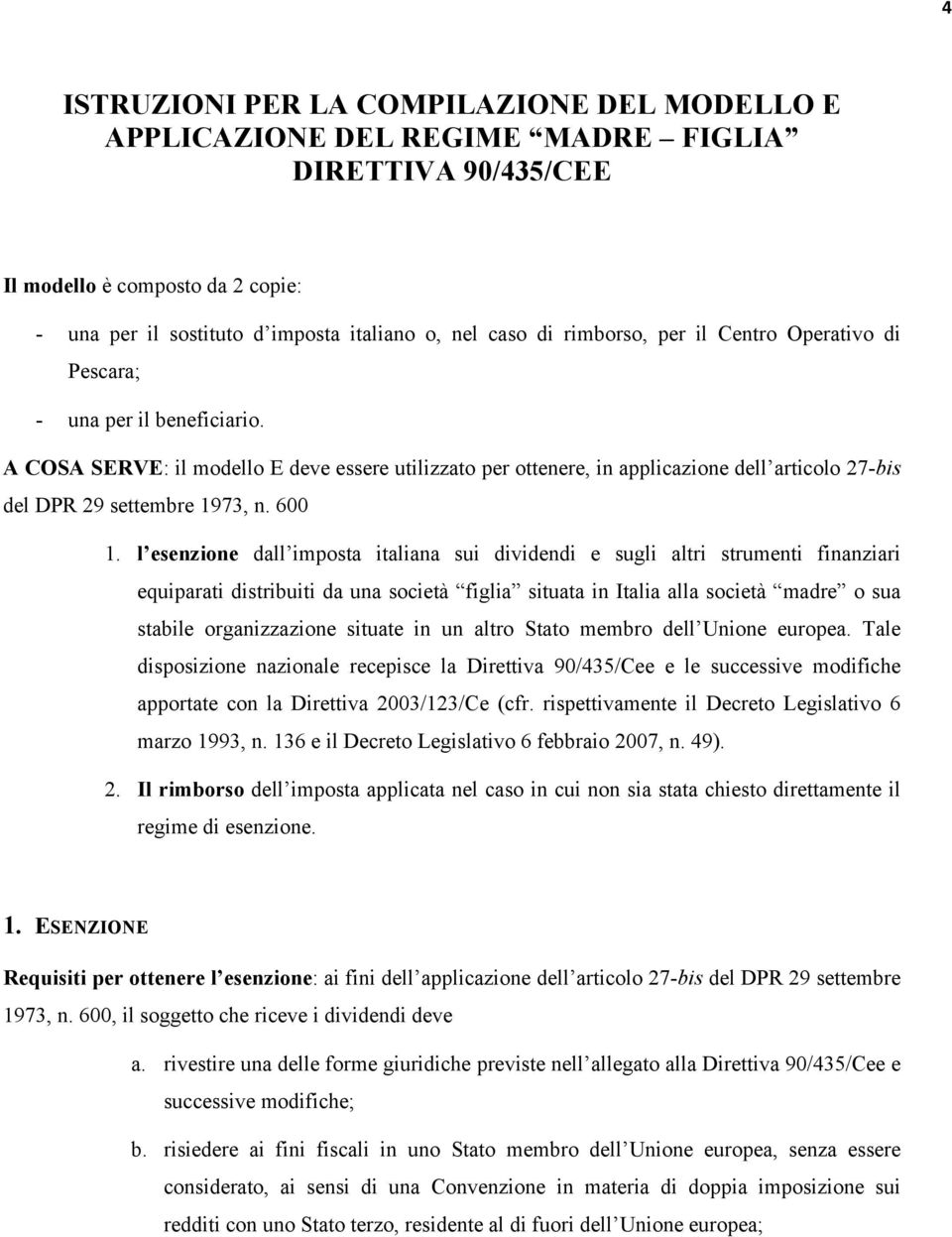 A COSA SERVE: il modello E deve essere utilizzato per ottenere, in applicazione dell articolo 27-bis del DPR 29 settembre 1973, n. 600 1.