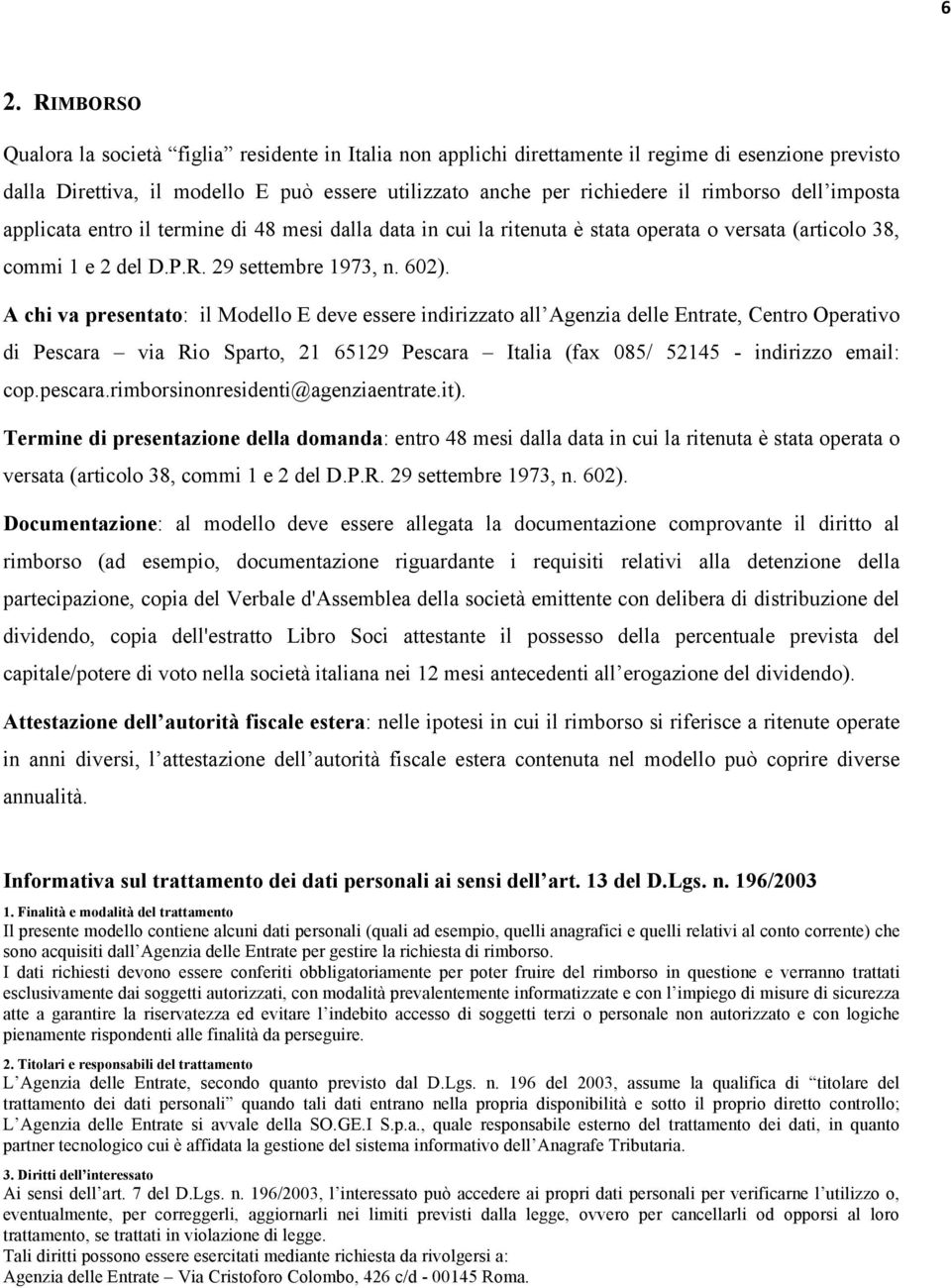 A chi va presentato: il Modello E deve essere indirizzato all Agenzia delle Entrate, Centro Operativo di Pescara via Rio Sparto, 21 65129 Pescara Italia (fax 085/ 52145 - indirizzo email: cop.pescara.