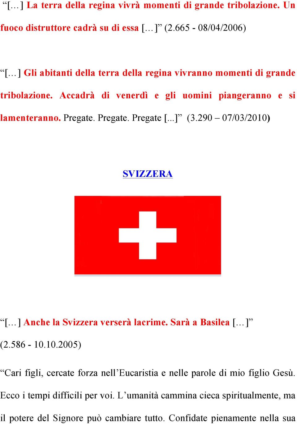 Accadrà di venerdì e gli uomini piangeranno e si lamenteranno. Pregate. Pregate. Pregate [...] (3.