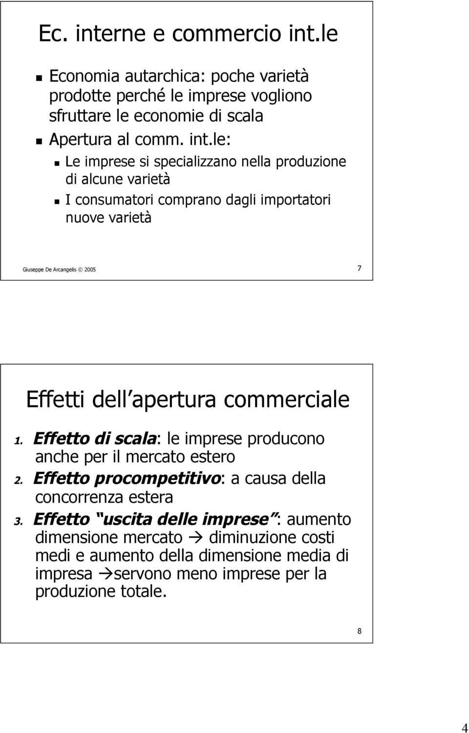 le Economia autarchica: poche varietà prodotte perché le imprese vogliono sfruttare le economie di scala Apertura al comm. int.