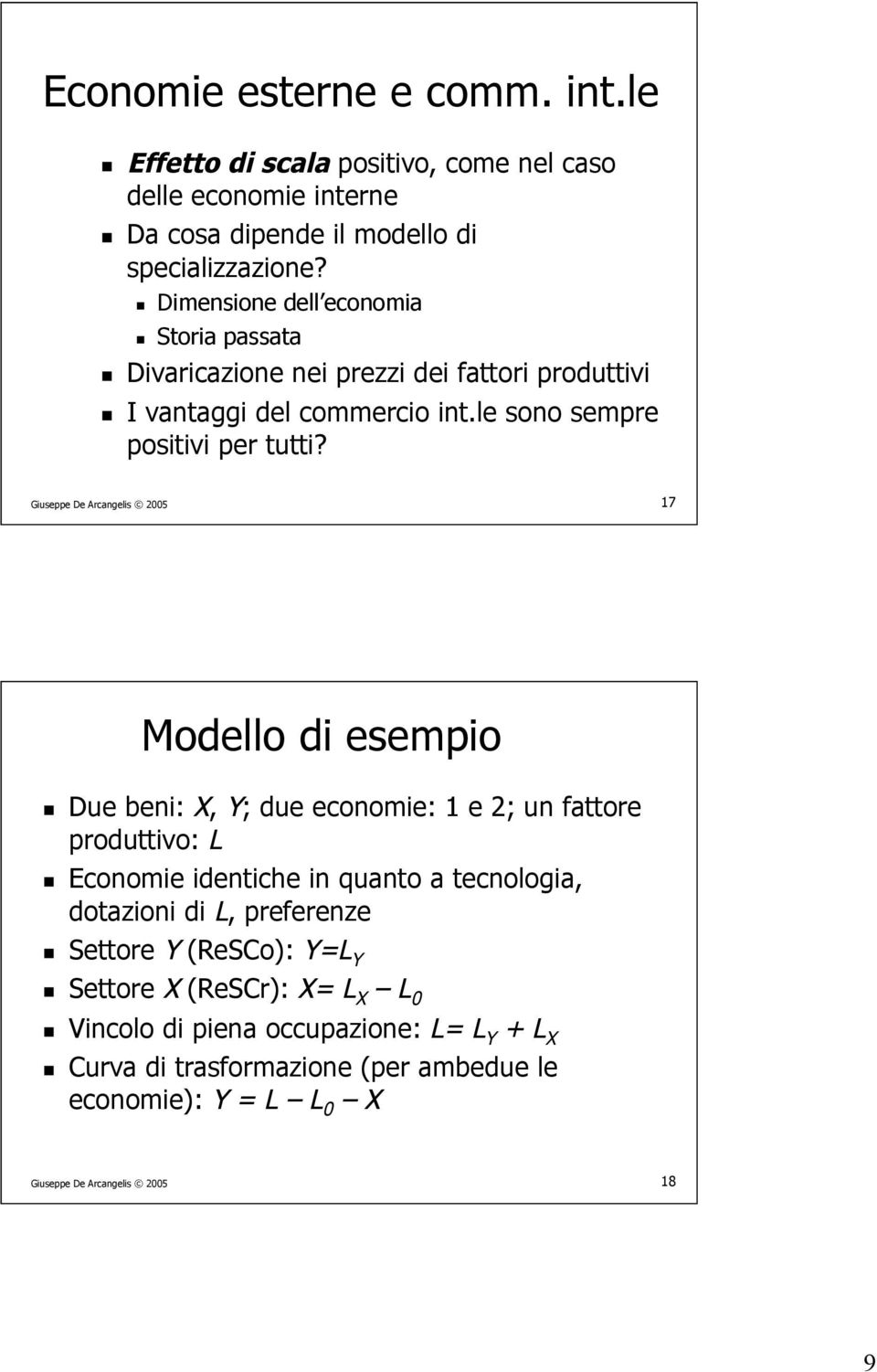 17 Modello di esempio Due beni: X, Y; due economie: 1 e 2; un fattore produttivo: L Economie identiche in quanto a tecnologia, dotazioni di L, preferenze